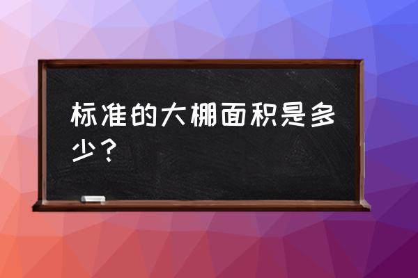 设施采摘大棚面积多大 标准的大棚面积是多少？