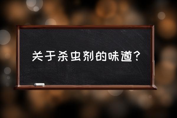 杀虫剂为什么有香味 关于杀虫剂的味道？