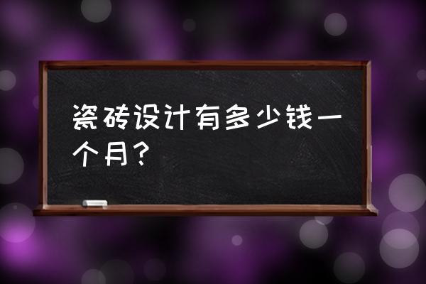 做瓷砖设计师挣钱吗 瓷砖设计有多少钱一个月？