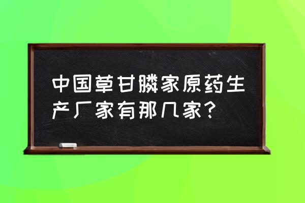 好收成滴酸草甘膦多少钱 中国草甘膦家原药生产厂家有那几家？