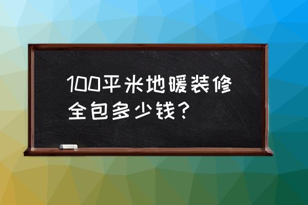 装100平米左右的电地暖多少钱 100平米地暖装修全包多少钱？