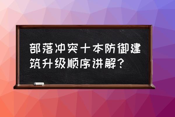 部落冲突法师塔需要升吗 部落冲突十本防御建筑升级顺序讲解？