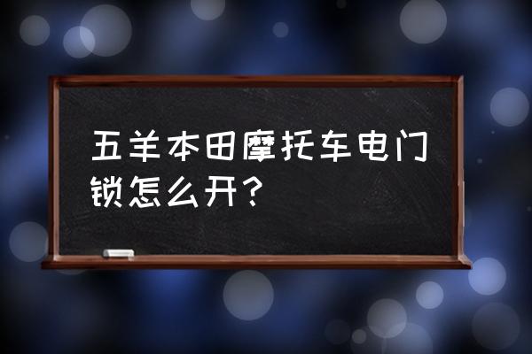 常见的那些摩托车电门锁怎么开 五羊本田摩托车电门锁怎么开？