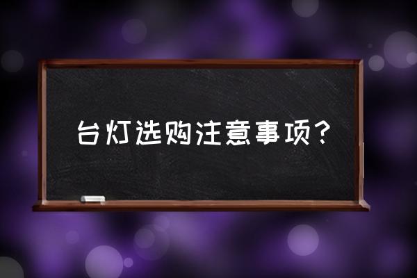 如何挑选装饰台灯 台灯选购注意事项？