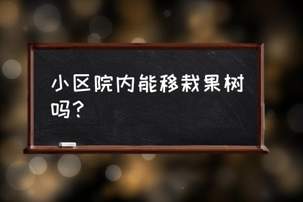 小区内绿化带上能否栽种果树 小区院内能移栽果树吗？