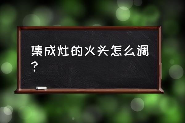 美大集成灶调火的地方在哪里 集成灶的火头怎么调？