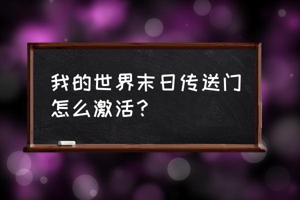 我的世界废弃传送门怎么激活 我的世界末日传送门怎么激活？