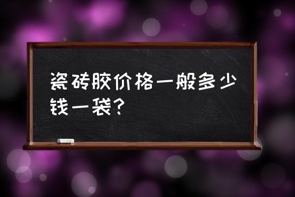 蓝叶瓷砖胶怎么样 瓷砖胶价格一般多少钱一袋？