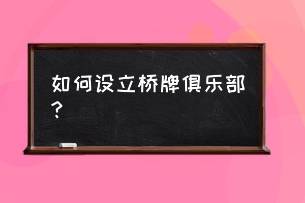 吉林市有没有桥牌培训班 如何设立桥牌俱乐部？