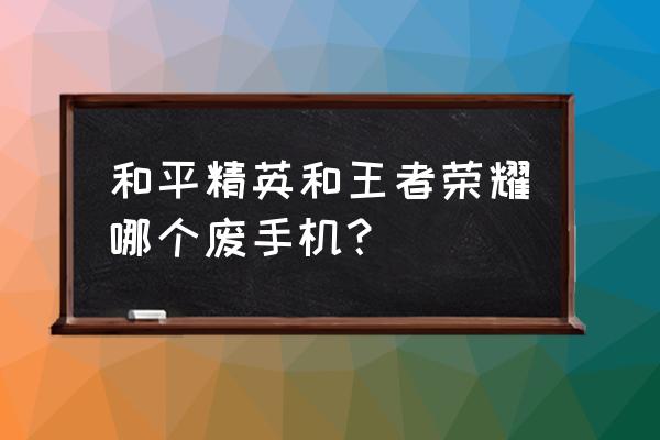 三国杀和和平精英哪个更废脑子 和平精英和王者荣耀哪个废手机？