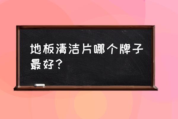 瓷砖清理哪个品牌好用 地板清洁片哪个牌子最好？