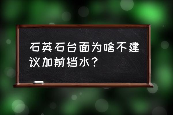 橱柜止水槽是什么意思 石英石台面为啥不建议加前挡水？