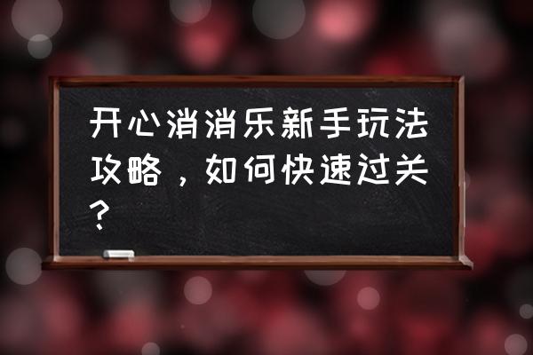 开心消消乐969怎么过 开心消消乐新手玩法攻略，如何快速过关？