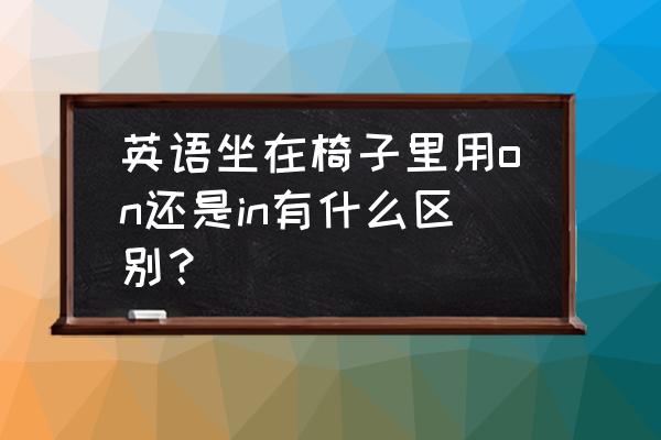 在沙发上为什么用on不用in 英语坐在椅子里用on还是in有什么区别？