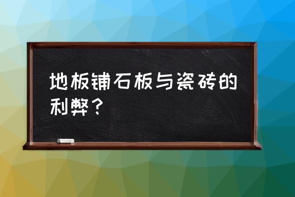 石板与瓷砖哪种材料铺地板辐射小 地板铺石板与瓷砖的利弊？