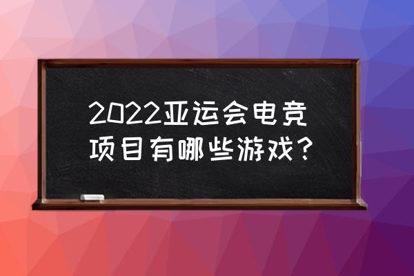 电竞还会出什么游戏 2022亚运会电竞项目有哪些游戏？