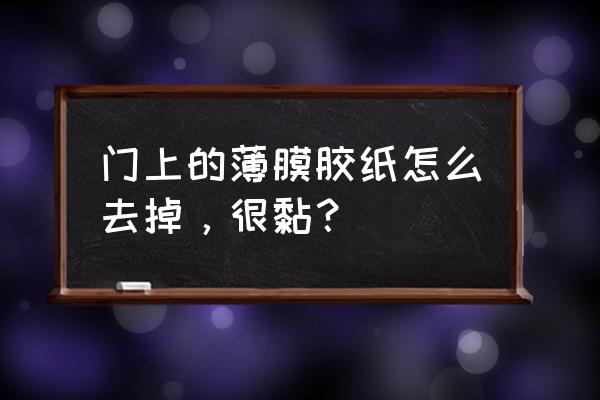 室外木门包装纸怎么去除 门上的薄膜胶纸怎么去掉，很黏？