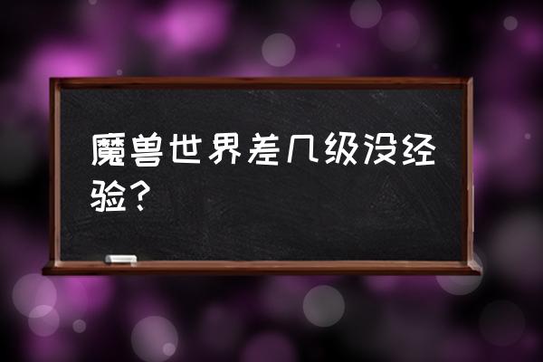 魔兽怪物等级差多少没经验 魔兽世界差几级没经验？