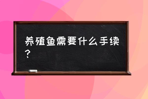 养殖泥鳅田螺要什么证 养殖鱼需要什么手续？