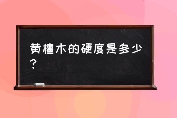 海棠木和黄檀木哪个好 黄檀木的硬度是多少？