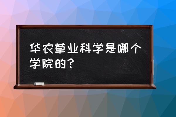 哪个大学有动物营养与饲料 华农草业科学是哪个学院的？