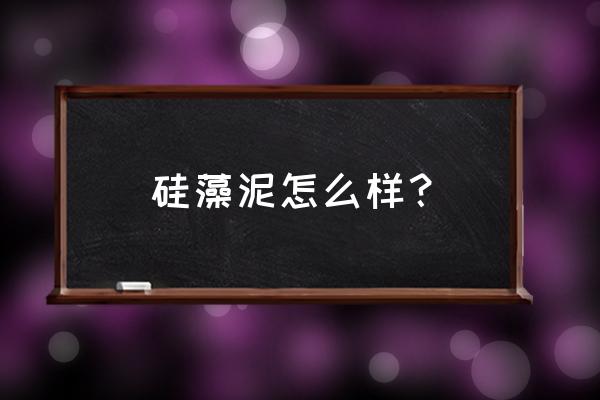 硅藻泥材质怎么样 硅藻泥怎么样？