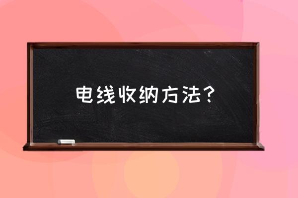 电线缠绕怎么整理 电线收纳方法？