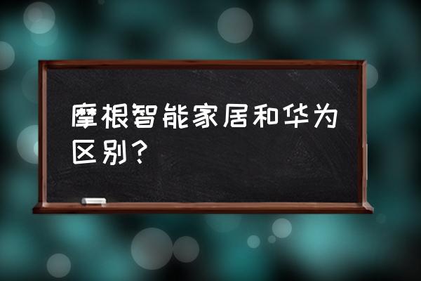 国内外智能家居的差距到底有多大 摩根智能家居和华为区别？