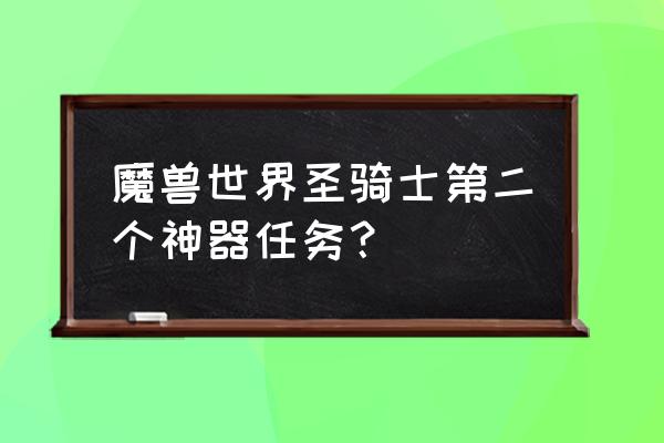 魔兽神器武器怎么得到 魔兽世界圣骑士第二个神器任务？