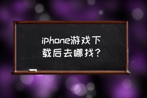 苹果手机游戏的安装包在哪里 iphone游戏下载后去哪找？