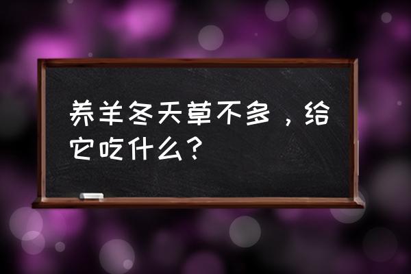 山羊冬天吃什么青饲料 养羊冬天草不多，给它吃什么？