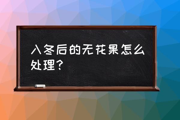 无花果树入冬怎么剪枝 入冬后的无花果怎么处理？