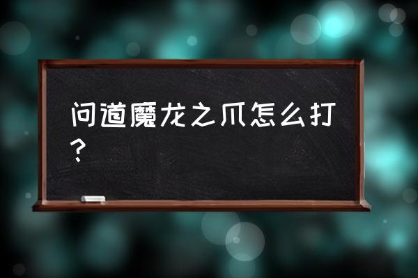 艾尔之光魔龙之爪怎么做 问道魔龙之爪怎么打？