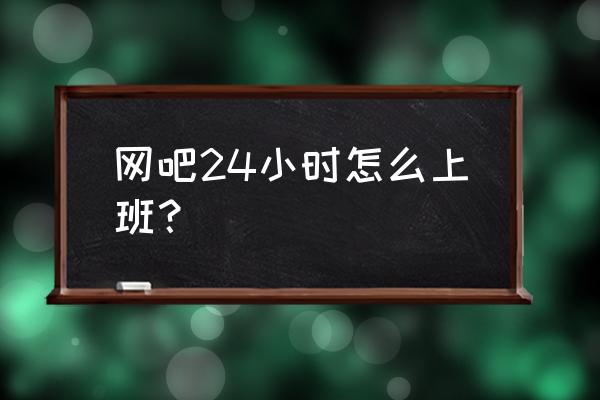 晶典电竞网咖招人吗 网吧24小时怎么上班？