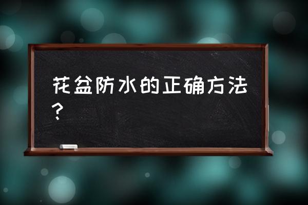 水底花盆用哪种防水最好 花盆防水的正确方法？