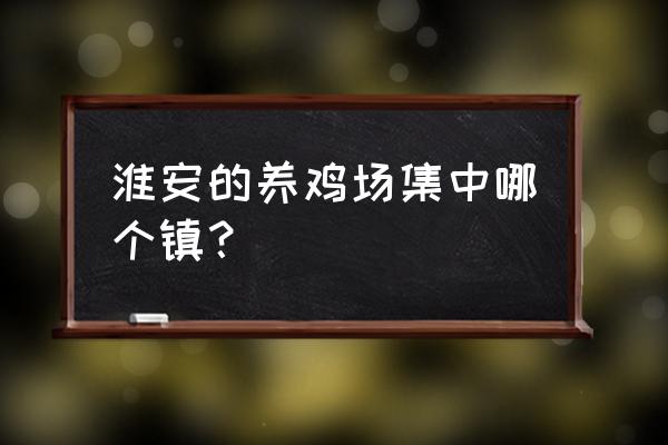 江苏省哪些县可以养鸡 淮安的养鸡场集中哪个镇？