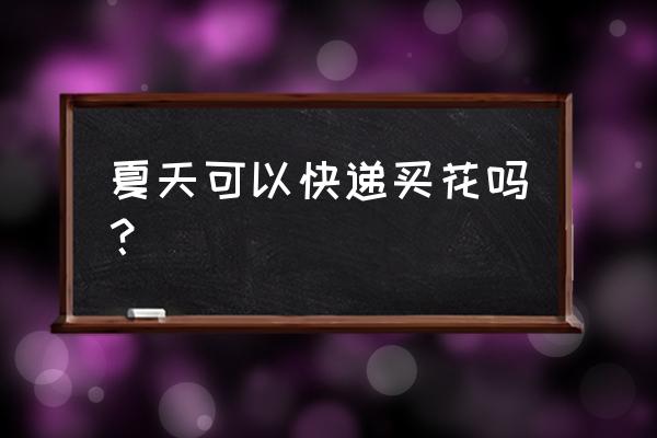 温度高可以快递盆栽吗 夏天可以快递买花吗？