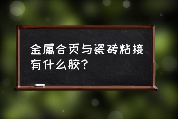 铰链能用胶粘在瓷砖上吗 金属合页与瓷砖粘接有什么胶？