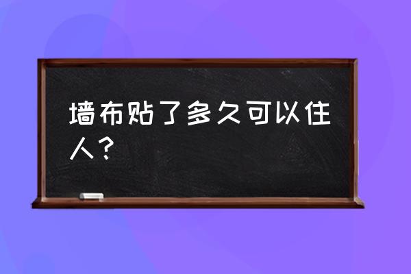 房间贴了墙布多久才能入住 墙布贴了多久可以住人？