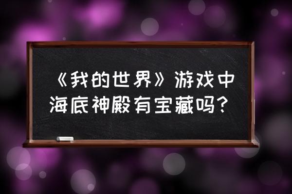 我的世界的海底神殿有什么用 《我的世界》游戏中海底神殿有宝藏吗？