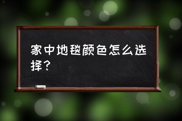 家用地毯什么颜色的好 家中地毯颜色怎么选择？