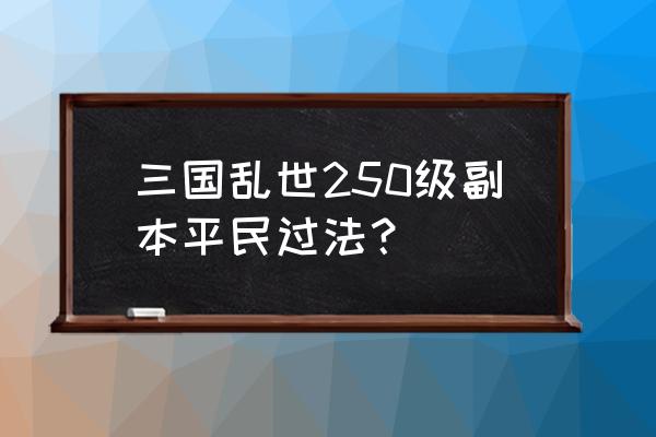 三国乱世周瑜怎么过 三国乱世250级副本平民过法？