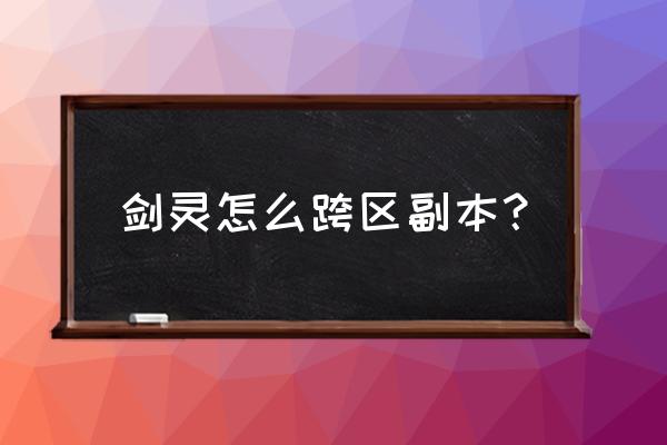 剑灵如何进入跨服副本 剑灵怎么跨区副本？