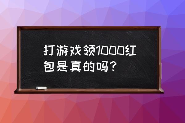 叉叉电竞不能提现吗 打游戏领1000红包是真的吗？