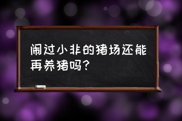 得过非洲猪瘟猪厂能养猪呢 闹过小非的猪场还能再养猪吗？