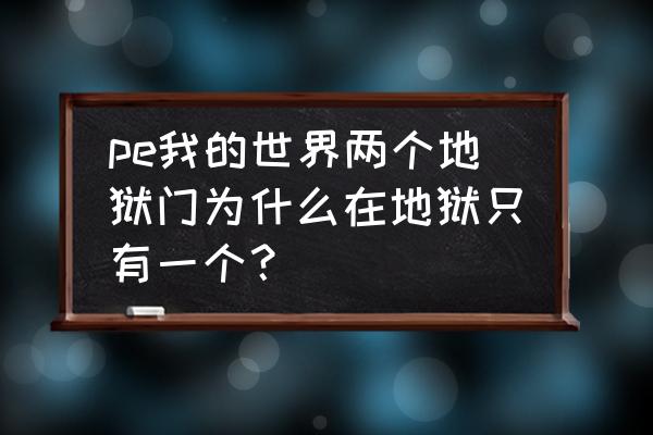 我的世界怎么绑定两个地狱门 pe我的世界两个地狱门为什么在地狱只有一个？