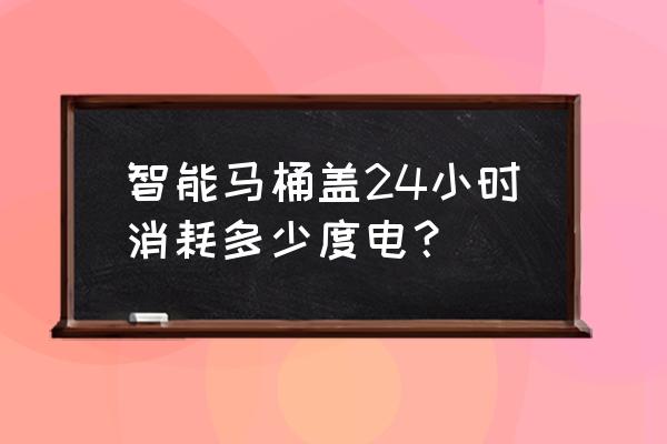 马桶盖加热多少功率 智能马桶盖24小时消耗多少度电？