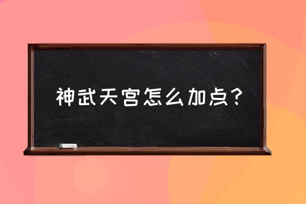 神武天宫的怎么加点 神武天宫怎么加点？