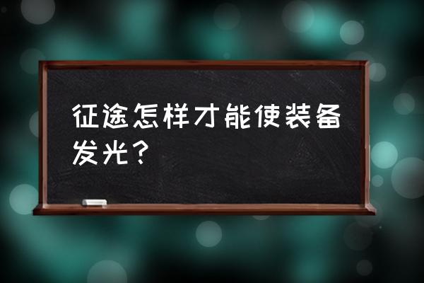 征途单机版怎么加套装特效 征途怎样才能使装备发光？