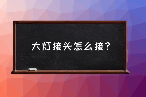 现代悦动大灯石栏增光器怎么接线 大灯接头怎么接？